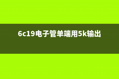 用6C19电子管制作的AB类推挽功率放大器 (6c19电子管单端用5k输出)