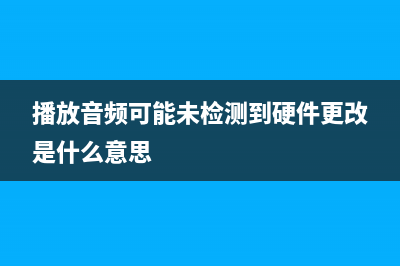 音频缺失监视系统 (播放音频可能未检测到硬件更改是什么意思)