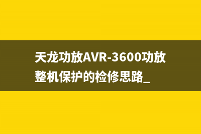 天龙功放AVR-3600功放整机保护的检修思路 