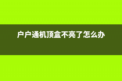 户户通机顶盒不通电故障速修方法 (户户通机顶盒不亮了怎么办)