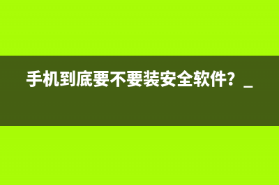 手机到底要不要装安全软件？ 