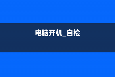 电脑开机自检问题信息分类以及自检问题处理方式 (电脑开机 自检)