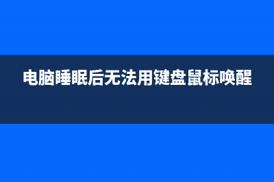 电脑睡眠后无法唤醒如何维修？电脑睡眠后无法唤醒的怎么修理 (电脑睡眠后无法用键盘鼠标唤醒)