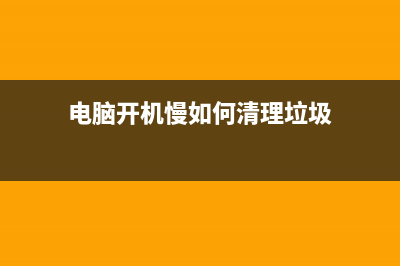 电脑开机慢如何维修？ (电脑开机慢如何清理垃圾)