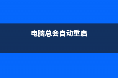 电脑经常自动重启如何维修？ (电脑总会自动重启)