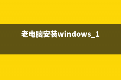 老电脑装Win10太卡？试试这几招 (老电脑安装windows 10)