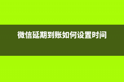 微信延期到账如何操作 微信延期到账设置方式 (微信延期到账如何设置时间)