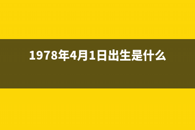 1978年4月1日 你注意过吗？ (1978年4月1日出生是什么命)