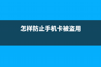 怎样防止手机卡遗失造成财产损失呢 (怎样防止手机卡被盗用)