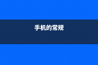 常见的手机常识和运用技巧分享 (手机的常规)