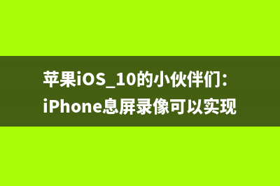 苹果iOS 10的小伙伴们：iPhone息屏录像可以实现了 