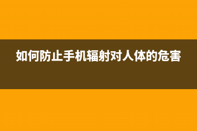 如何防止手机辐射？减少手机辐射的方法 (如何防止手机辐射对人体的危害)