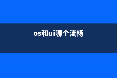 手机系统OS和UI的区别是什么？ (os和ui哪个流畅)