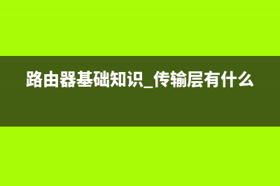 路由器基础知识 (路由器基础知识 传输层有什么)