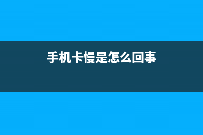 手机卡慢的原因是什么？仅仅因为内存不够大吗 (手机卡慢是怎么回事)