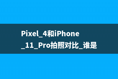 Pixel 4和iPhone 11 Pro拍照对比 谁是第一 