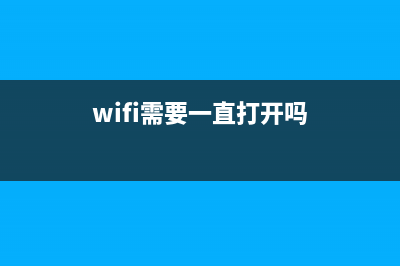 用wifi时应不应该关闭移动网络呢 (wifi需要一直打开吗)