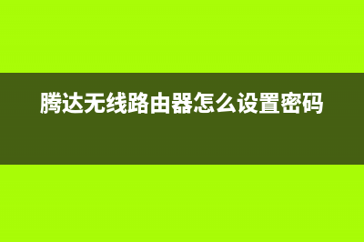 腾达无线路由器怎么设置 (腾达无线路由器怎么设置密码)