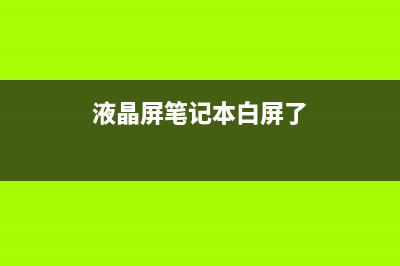 液晶屏笔记本白屏如何维修？液晶屏笔记本白屏的怎么修理 (液晶屏笔记本白屏了)