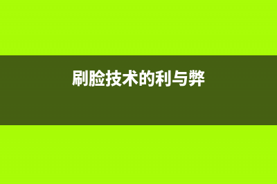 刷脸技术将慢慢变成社会主流 (刷脸技术的利与弊)