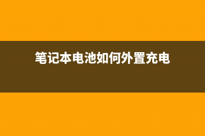 笔记本电池如何保养？ (笔记本电池如何外置充电)