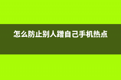 怎么防止别人蹭网？ (怎么防止别人蹭自己手机热点)