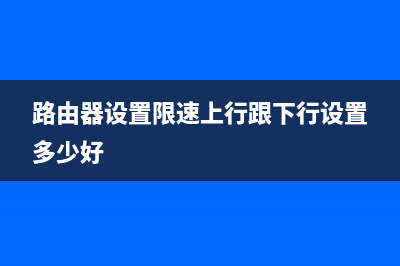 路由器设置限速的操作方法 (路由器设置限速上行跟下行设置多少好)