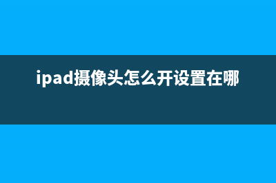 iPad摄像头怎么打开？iPad摄像头的另一种打开方法 (ipad摄像头怎么开设置在哪里)