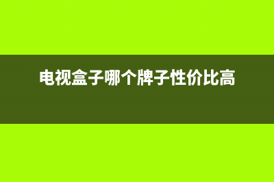 电视盒子哪个牌子好？电视盒子四大选择技巧分享 (电视盒子哪个牌子性价比高)