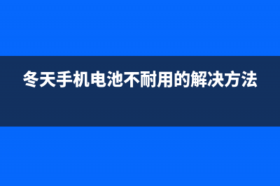 冬天手机电池不耐用如何维修？ (冬天手机电池不耐用的解决方法)