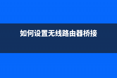 如何设置无线路由器 (如何设置无线路由器桥接)