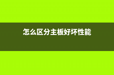 怎么区分主板好坏？简单电脑主板质量好坏的鉴别方法 (怎么区分主板好坏性能)