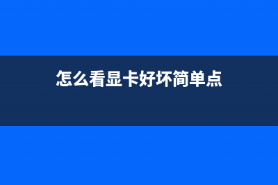 怎么看显卡好坏？看这三点就够了 (怎么看显卡好坏简单点)