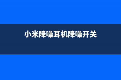 小米降噪耳机正式发布：可“还原CD级”音质 (小米降噪耳机降噪开关)