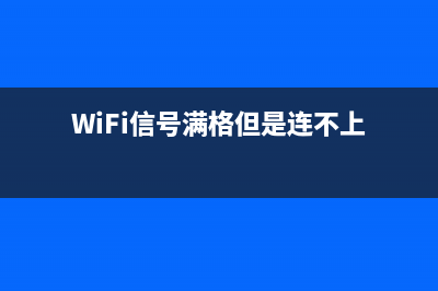 wifi信号满格但是网速慢如何维修？wifi网速慢的怎么修理 (WiFi信号满格但是连不上)