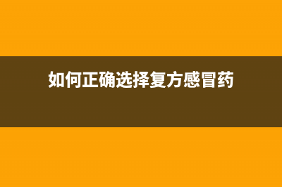 如何正确选择复印纸 (如何正确选择复方感冒药)