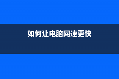 如何让电脑网速变快？ (如何让电脑网速更快)