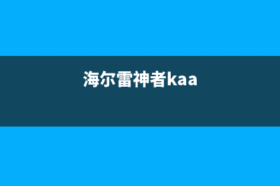 海尔雷神G150S不触发维修 (海尔雷神者kaa)