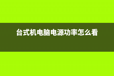 台式机电脑电源功率越大越耗电是真的吗？ (台式机电脑电源功率怎么看)