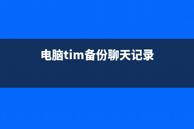 电脑TIM备份聊天记录的方法 (电脑tim备份聊天记录)