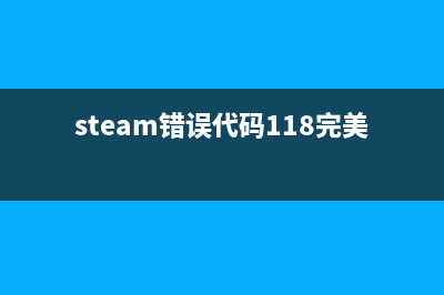 steam错误代码118怎么修理 (steam错误代码118完美解决办法)