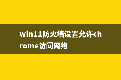 win11防火墙设置位置 (win11防火墙设置允许chrome访问网络)