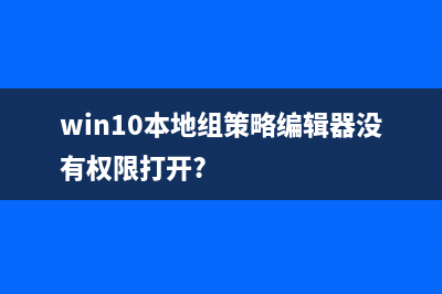 Win10本地组策略编辑器怎么打开？Win10打开本地组策略编辑方法 (win10本地组策略编辑器没有权限打开?)