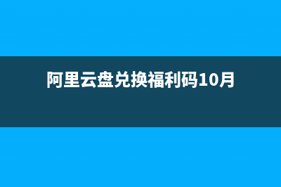 阿里云盘兑换福利码获得方法 (阿里云盘兑换福利码10月)