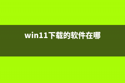 win11下载的软件位置 (win11下载的软件在哪)