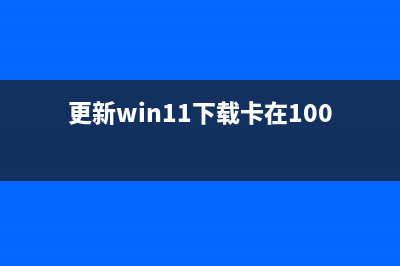 更新win11下载卡在100怎么修理 (更新win11下载卡在100)