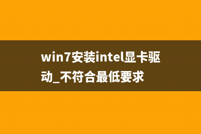 Win7安装Intel显卡驱动提示不符合最低要求如何维修？ (win7安装intel显卡驱动 不符合最低要求)