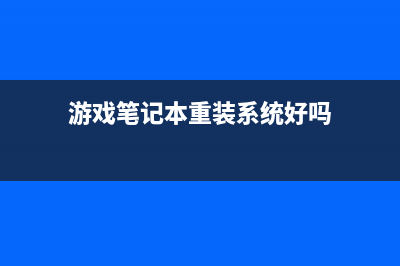 游戏笔记本重装系统Win10步骤 (游戏笔记本重装系统好吗)