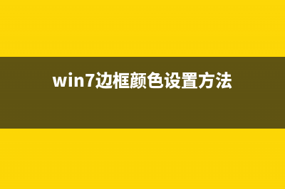 Win7边框颜色如何更改？Win7更改边框颜色的方法 (win7边框颜色设置方法)