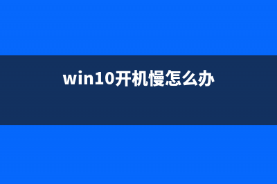 Win10开机慢是哪种故障 Win10开机慢如何维修？ (win10开机慢怎么办)